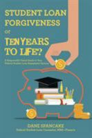 Student Loan Forgiveness or Ten Years to Life?: A Responsible Visual Guide to Your Federal Student Loan Repayment Options 1480828912 Book Cover