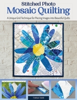 Stitched Photo Mosaic Quilting: A Unique Grid Technique for Piecing Images into Beautiful Quilts (Landauer) For Intermediate to Advanced Quilters - Learn How to Turn a Cherished Picture into a Quilt 1947163957 Book Cover