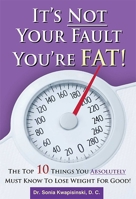 It's Not Your Fault You're Fat: The Top 10 Things You Absolutely Must Know To Lose Weight For Good 1599321947 Book Cover