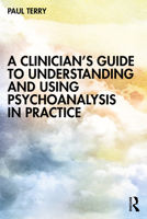 A Clinician’s Guide to Understanding and Using Psychoanalysis in Practice 1032334452 Book Cover