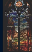 Ethics for Children [In Verse] Divided Into Daily Portions: As Introductory to Ethics for Youth, by a Member of the Church of England 1022474685 Book Cover