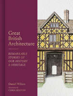 Great British Architecture: Remarkable Stories of Our History and Heritage 1805702564 Book Cover