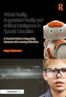 Virtual Reality, Augmented Reality and Artificial Intelligence in Special Education: A Practical Guide to Supporting Students with Learning Differences 0367024535 Book Cover