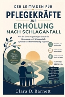 DER LEITFADEN FÜR PFLEGEKRÄFTE ZUR ERHOLUNG NACH SCHLAGANFALL: Wie Sie Ihren Angehörigen durch die Genesung nach Schlaganfall, Aphasie und Hirnverletzung begleiten (German Edition) B0H2Y83Y1N Book Cover