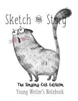 Sketch and Story Young Writer's Notebook the Singing Cat Edition : Creative Writing Composition Book for Creative Minds 1095481010 Book Cover