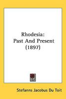 Rhodesia, Past and Present 1017750602 Book Cover