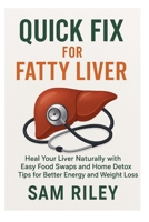 QUICK FIX FOR FATTY LIVER: Heal Your Liver Naturally with Easy Food Swaps and Home Detox Tips for Better Energy and Weight Loss B0FFSN2P5C Book Cover