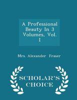 A Professional Beauty in 3 Volumes; Volume I 0469426632 Book Cover