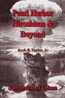 Pearl Harbor, Hiroshima & Beyond: Subversion of Values 141206080X Book Cover