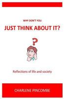 Why don't you just think about it: Reflections of life and society 1979317321 Book Cover