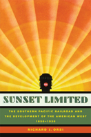 Sunset Limited: The Southern Pacific Railroad and the Development of the American West, 1850-1930 0520251644 Book Cover