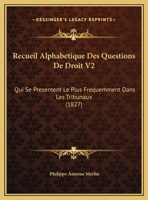 Recueil Alphabetique Des Questions De Droit V2: Qui Se Presentent Le Plus Frequemment Dans Les Tribunaux (1827) 1167732642 Book Cover