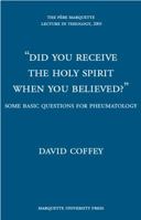 Did You Receive The Holy Spirit When You Believed?: Some Basic Questions For Pneumatology (Pere Marquette Theology Lecture) 0874625858 Book Cover