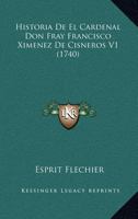 Historia De El Cardenal Don Fray Francisco Ximenez De Cisneros V1 (1740) 1166054195 Book Cover