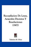 Recopilacion De Leyes, Acuerdos Decretos Y Resoluciones (1907) 1168480566 Book Cover