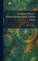 Ultra-Violet Radiations and Their Uses 1026059593 Book Cover