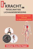 DE KRACHT VAN REGELMATIGE LICHAAMSBEWEGING: Hoe fysieke activiteit verhoogt Uw algehele gezondheid B0C7J4X696 Book Cover