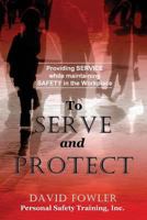 To Serve and Protect: Providing Service While Maintaining Safety in the Workplace 1515331954 Book Cover