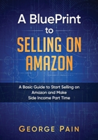 A BluePrint to Selling on Amazon: A Basic Guide to Start Selling on Amazon and Make Side Income Part Time 1922300659 Book Cover