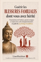 Guérir les blessures familiales dont vous avez hérité: Traumatismes de l’enfance, parents toxiques et rupture des cycles intergénérationnels : un ... (Bouddha et psychologie) (French Edition) B0HJM1NYM2 Book Cover