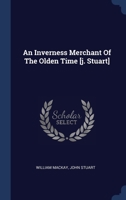 An Inverness Merchant Of The Olden Time [j. Stuart] 1340559773 Book Cover