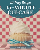 111 Tasty 15-Minute Cupcake Recipes: The Highest Rated 15-Minute Cupcake Cookbook You Should Read B08P1H48NZ Book Cover