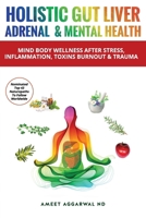 Holistic Gut Liver Adrenal & Mental Health: Mind Body Wellness After Stress, Inflammation, Toxins, Burnout & Trauma B0GZMMGFTW Book Cover