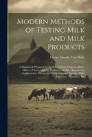 Modern Methods of Testing Milk and Milk Products: A Handbook Prepared for the Use of Dairy Students, Butter Makers, Cheese Makers, Producers of Milk, ... Stations, Milk-Inspectors, Physicians, Etc 102279597X Book Cover
