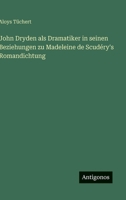 John Dryden als Dramatiker in seinen Beziehungen zu Madeleine de Scudéry's Romandichtung 3563910219 Book Cover