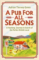 A Pub for All Seasons: A Yearlong Journey in Search of the Perfect British Local 1035404478 Book Cover