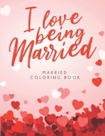 I Love Being Married Coloring Book: Married Life coloring book for Adults, Husbands and Wives B08D4QJB77 Book Cover