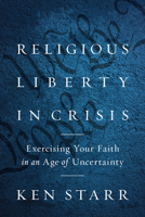 Religious Liberty in Crisis: Exercising Your Faith in an Age of Uncertainty 1641771801 Book Cover