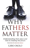 WHY FATHERS MATTER: Understanding Their Place And Role In Creating The Future B0FB2MWLGK Book Cover