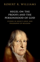 Hegel on the Proofs and Personhood of God: Studies in Hegel's Logic and Philosophy of Religion 019879522X Book Cover