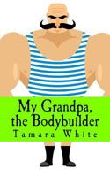 My Grandpa, the Bodybuilder 1544281471 Book Cover
