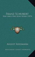 Franz Schubert: Sein Leben Und Seine Werke 1017597421 Book Cover