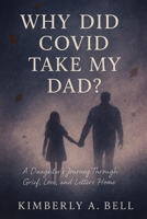 Why Did COVID Take My Dad?: A Daughter’s Journey Through Grief, Love, and Letters Home B0FGDR64K8 Book Cover