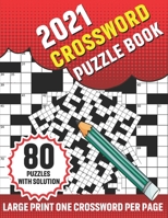 2021 Crossword Puzzle Book: 2021 Crossword Brain Puzzles And Problem-Solving Word Game For Brainstorming Including 80 Large Print Puzzles And Solution B08SB377TW Book Cover