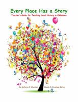 Every Place Has a Story: Teacher's Guide for Teaching Local History in Oklahoma 0990701018 Book Cover
