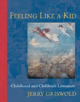 Feeling Like a Kid: Childhood and Children's Literature 0801885175 Book Cover