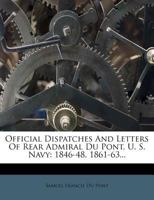 Official Dispatches and Letters of Rear Admiral Du Pont U S Navy 1846-48 1861-63 1017955565 Book Cover