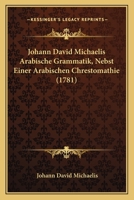 Johann David Michaelis Arabische Grammatik, Nebst Einer Arabischen Chrestomathie (1781) 1166205916 Book Cover