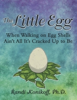 The Little Egg: When Walking on Egg Shells Ain't All It's Cracked Up to Be 1973676362 Book Cover