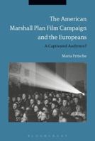 The American Marshall Plan Film Campaign and the Europeans: A Captivated Audience? 1350126373 Book Cover