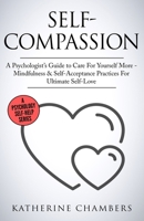 Self-Compassion: A Psychologist's Guide to Care For Yourself More - Mindfulness & Self-Acceptance Practices For Ultimate Self-Love (Psychology Self-Help) 1913489191 Book Cover