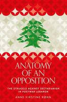 Anatomy of an opposition: The struggle against sectarianism in postwar Lebanon (Identities and Geopolitics in the Middle East) 1526189704 Book Cover