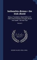 Imtheachta Æniasa = the Irish Æneid: Being a Translation, Made Before A.D. 1400, of the XII Books of Vergil's Æneid Into Gaelic : the Irish Text; Volume 6 1340367432 Book Cover