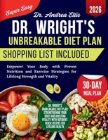 Dr. Wright's Unbreakable Diet Plan: Empower Your Body with Proven Nutrition and Exercise Strategies for Lifelong Strength and Vitality B0GWLSV361 Book Cover