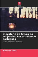 O mistério do futuro do subjuntivo em espanhol e português: Análise comparativa diacrónica 6206050459 Book Cover