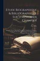 Etude Biographique & Bibliographique Sur Symphorien Champier: Suivie De Divers Opuscules François De Symphorien Champier: Lordre De Chevalerie, Le Dia 1022839918 Book Cover